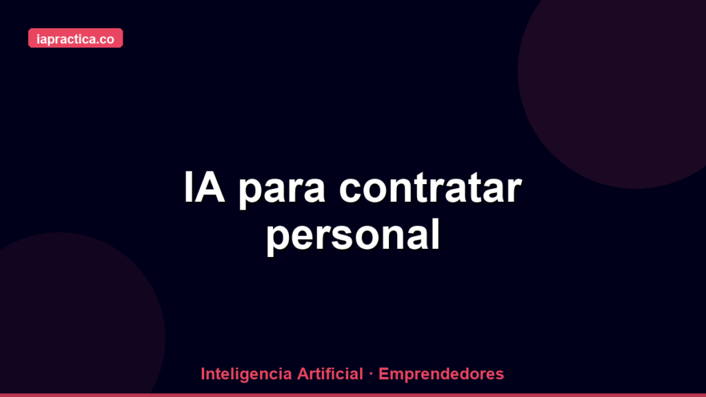Cómo usar IA para contratar mejor: desde la oferta hasta la entrevista