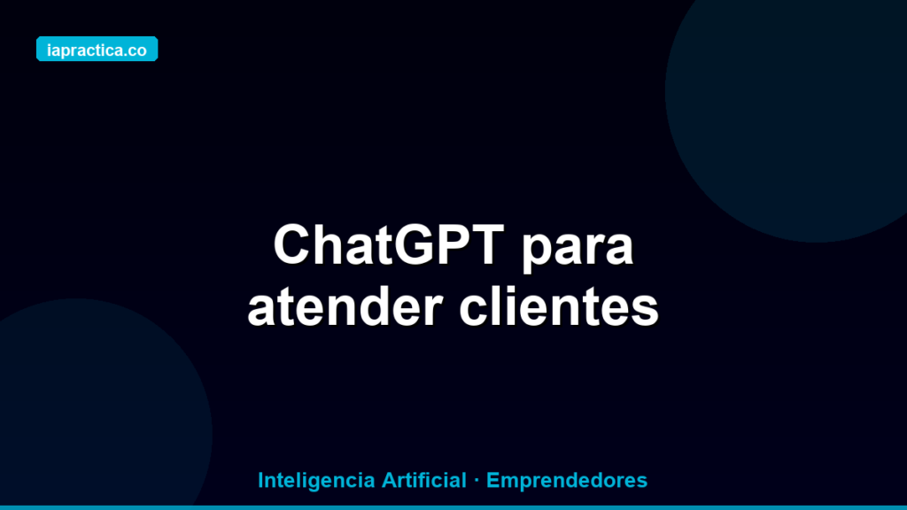 ChatGPT para atender clientes: cómo responder más rápido sin perder la calidad
