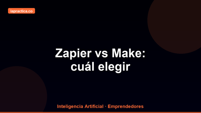 Zapier vs Make: cuál elegir para automatizar tu negocio sin programar