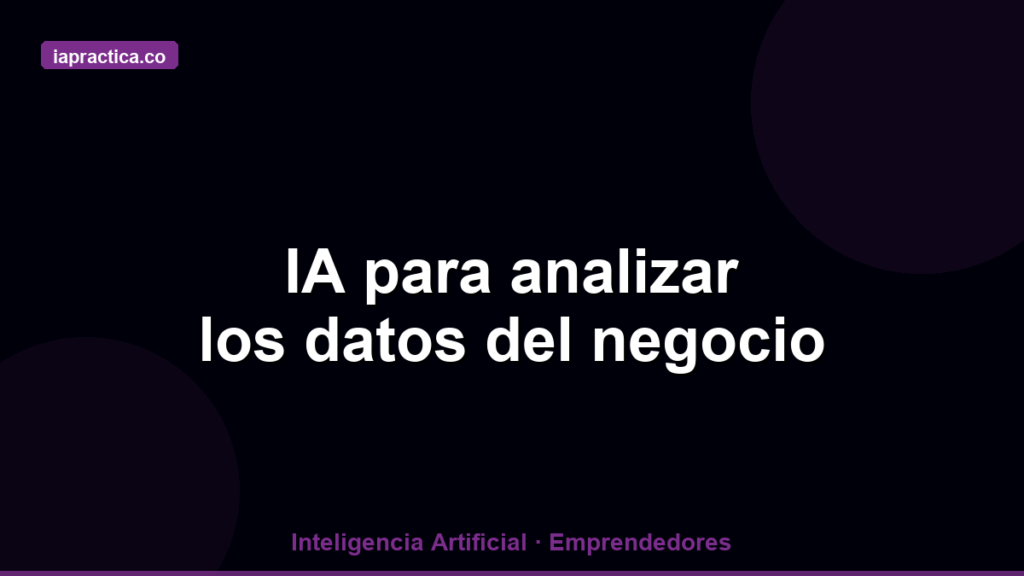 Cómo usar IA para analizar los datos de tu negocio y tomar mejores decisiones