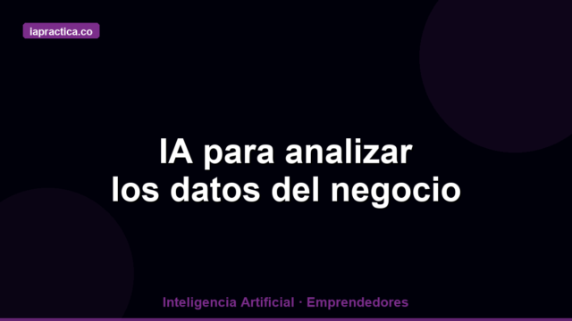 Cómo usar IA para analizar los datos de tu negocio y tomar mejores decisiones