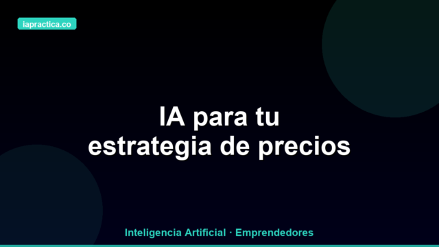 Cómo usar IA para definir tus precios y dejar de cobrar menos de lo que vales